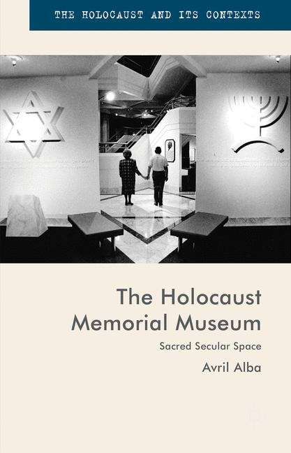 Book cover of The Holocaust Memorial Museum: Sacred Secular Space (The Holocaust and its Contexts)