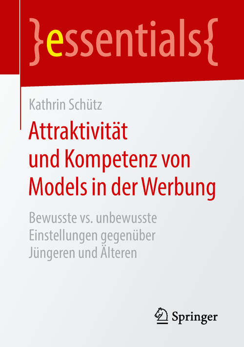 Book cover of Attraktivität und Kompetenz von Models in der Werbung: Bewusste vs. unbewusste Einstellungen gegenüber Jüngeren und Älteren (essentials)