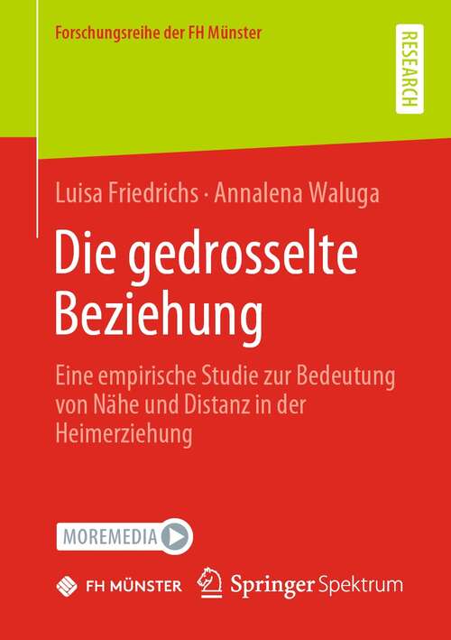 Book cover of Die gedrosselte Beziehung: Eine empirische Studie zur Bedeutung von Nähe und Distanz in der Heimerziehung (1. Aufl. 2021) (Forschungsreihe der FH Münster)