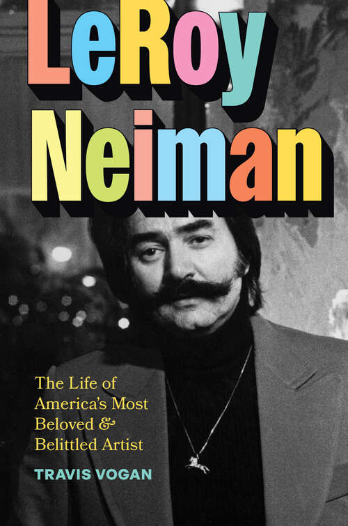 Book cover of LeRoy Neiman: The Life of America’s Most Beloved and Belittled Artist