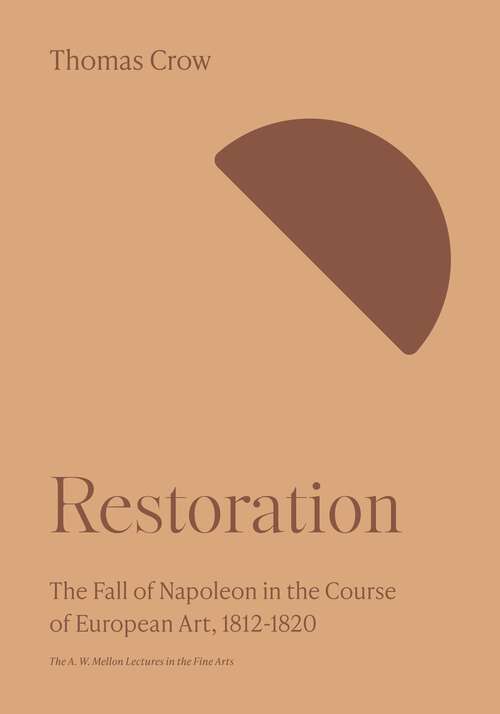 Book cover of Restoration: The Fall of Napoleon in the Course of European Art, 1812-1820 (The A. W. Mellon Lectures in the Fine Arts #64)