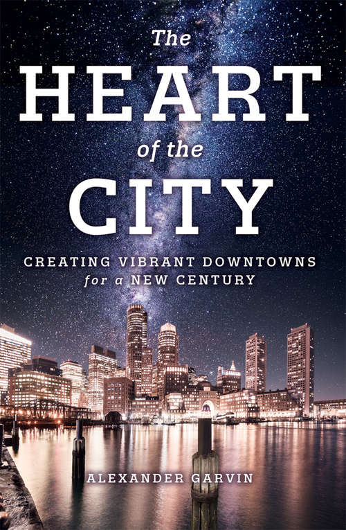 Book cover of The Heart of the City: Creating Vibrant Downtowns for a New Century