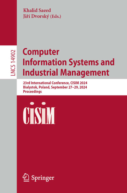 Book cover of Computer Information Systems and Industrial Management: 23rd International Conference, CISIM 2024, Bialystok, Poland, September 27–29, 2024, Proceedings (2024) (Lecture Notes in Computer Science #14902)