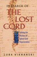 Book cover of IN SEARCH OF THE LOST CORD: Solving the Mystery of Spinal Cord Regeneration