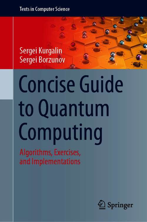 Book cover of Concise Guide to Quantum Computing: Algorithms, Exercises, and Implementations (1st ed. 2021) (Texts in Computer Science)