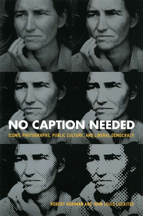 Book cover of No Caption Needed: Iconic Photographs, Public Culture, and Liberal Democracy