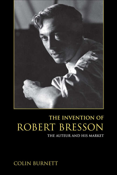 Book cover of The Invention of Robert Bresson: The Auteur and His Market
