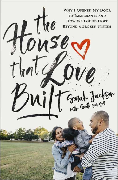 Book cover of The House That Love Built: Why I Opened My Door to Immigrants and How We Found Hope beyond a Broken System