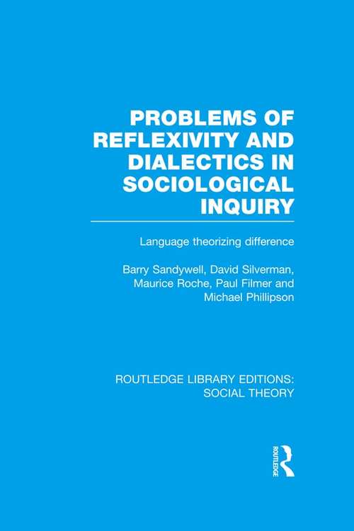 Book cover of Problems of Reflexivity and Dialectics in Sociological Inquiry: Language Theorizing Difference (Routledge Library Editions: Social Theory)