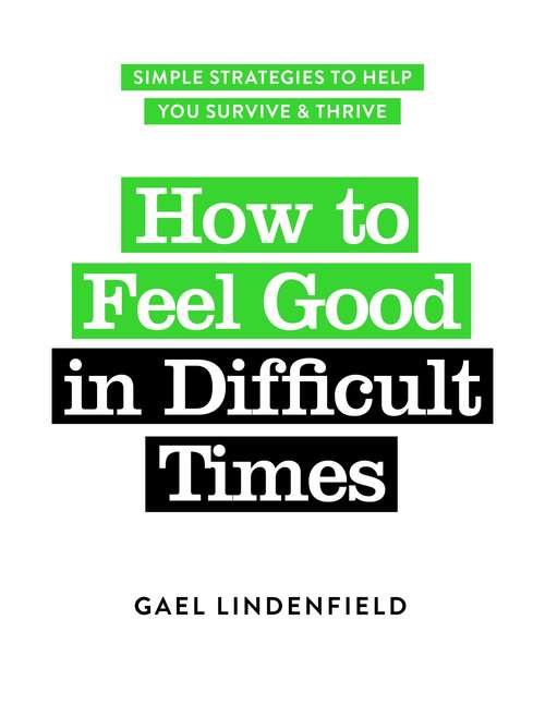 Book cover of How to Feel Good in Difficult Times: Simple Strategies to Help You Survive and Thrive