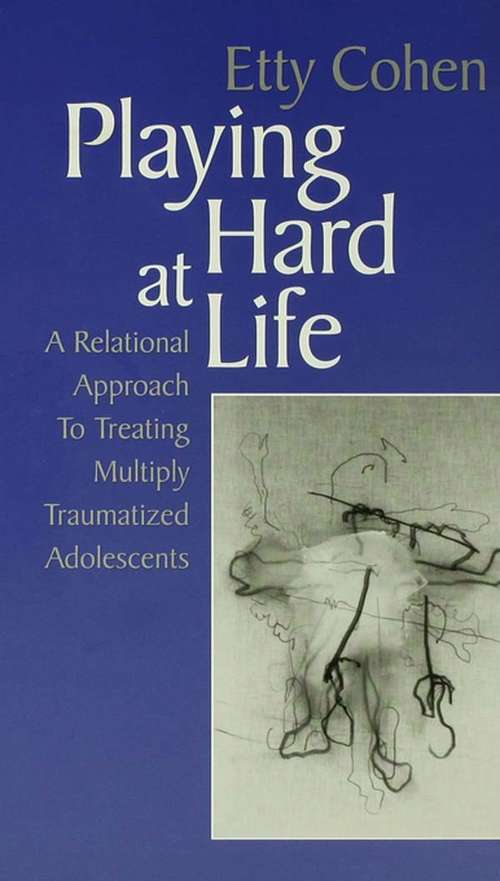 Book cover of Playing Hard at Life: A Relational Approach to Treating Multiply Traumatized Adolescents