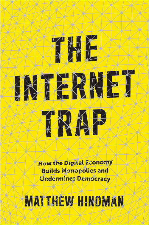 Book cover of The Internet Trap: How the Digital Economy Builds Monopolies and Undermines Democracy