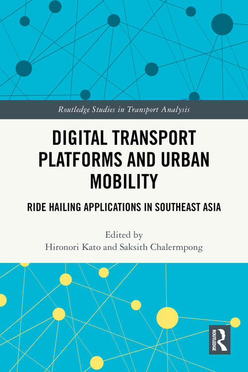 Book cover of Digital Transport Platforms and Urban Mobility: Ride Hailing Applications in Southeast Asia (Routledge Studies in Transport Analysis)