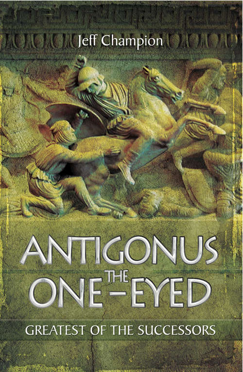 Book cover of Antigonus the One-Eyed: Greatest of the Successors