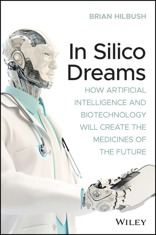 Book cover of In Silico Dreams: How Artificial Intelligence and Biotechnology Will Create the Medicines of the Future