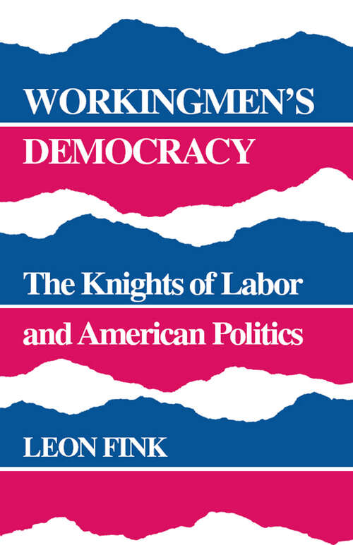 Book cover of Workingmen's Democracy: The Knights of Labor and American Politics (Working Class in American History)