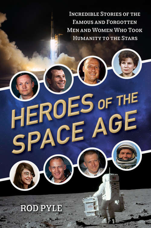 Book cover of Heroes of the Space Age: Incredible Stories of the Famous and Forgotten Men and Women Who Took Humanity  to the Stars