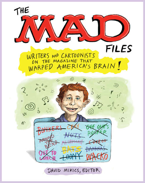 Book cover of The MAD Files: Writers and Cartoonists on the Magazine that Warped America's Brain!