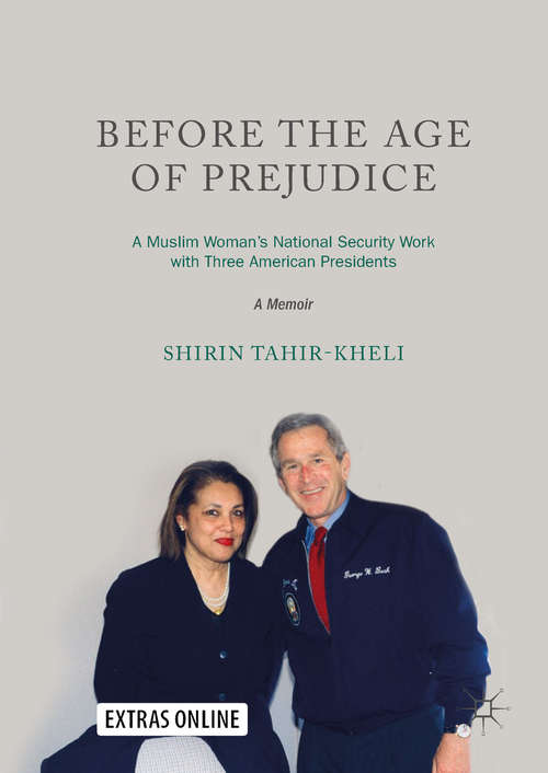 Book cover of Before the Age of Prejudice: A Muslim Woman's National Security Work With Three American Presidents - A Memoir (1st ed. 2018)