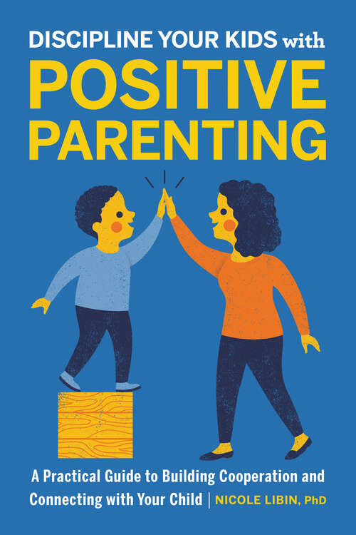 Book cover of Discipline Your Kids with Positive Parenting: A Practical Guide to Building Cooperation and Connecting with Your Child