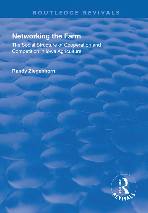 Book cover of Networking the Farm: The Social Structure of Cooperation and Competition in Iowa Agriculture (Routledge Revivals)