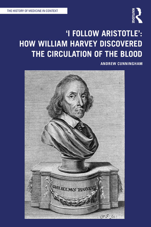 Book cover of 'I Follow Aristotle': How William Harvey Discovered the Circulation of the Blood (The History of Medicine in Context)