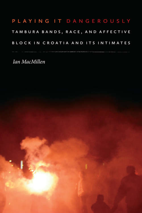 Book cover of Playing It Dangerously: Tambura Bands, Race, and Affective Block in Croatia and Its Intimates (Music / Culture)