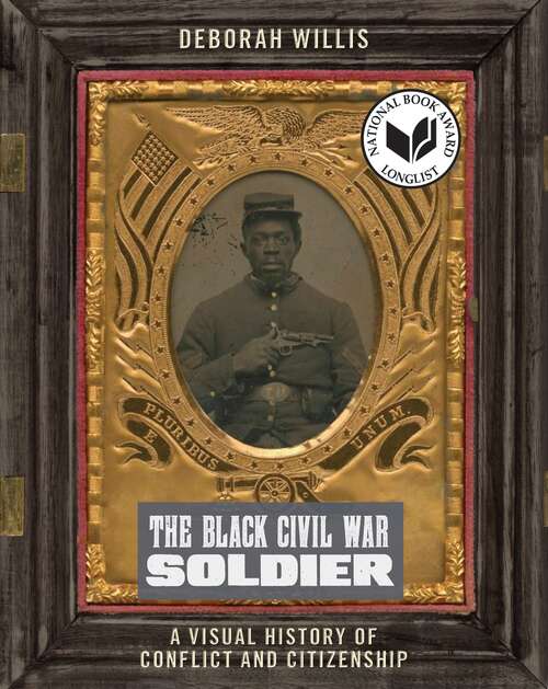 Book cover of The Black Civil War Soldier: A Visual History of Conflict and Citizenship (NYU Series in Social and Cultural Analysis #11)