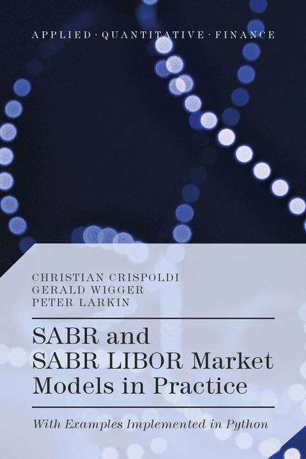 Book cover of Sabr and Sabr LIBOR Market Models in Practice: With Examples Implemented in Python (Applied Quantitative Finance)