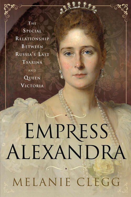 Book cover of Empress Alexandra: The Special Relationship Between Russia's Last Tsarina and Queen Victoria