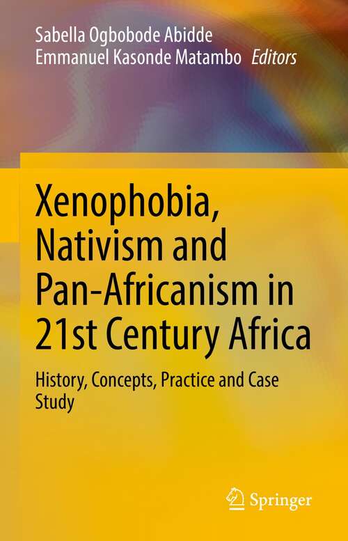 Book cover of Xenophobia, Nativism and Pan-Africanism in 21st Century Africa: History, Concepts, Practice and Case Study (1st ed. 2021)