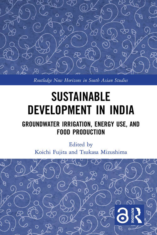 Book cover of Sustainable Development in India: Groundwater Irrigation, Energy Use, and Food Production (Routledge New Horizons in South Asian Studies)