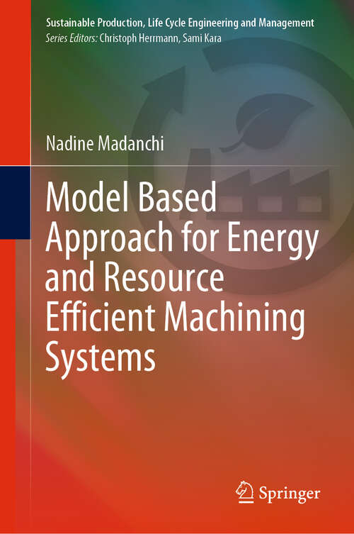 Book cover of Model Based Approach for Energy and Resource Efficient Machining Systems (1st ed. 2022) (Sustainable Production, Life Cycle Engineering and Management)