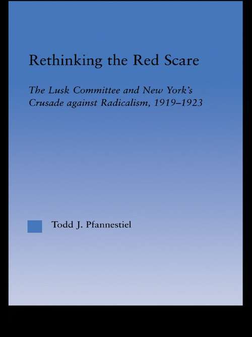 Book cover of Rethinking the Red Scare: The Lusk Committee and New York's Crusade Against Radicalism, 1919-1923 (Studies in American Popular History and Culture)