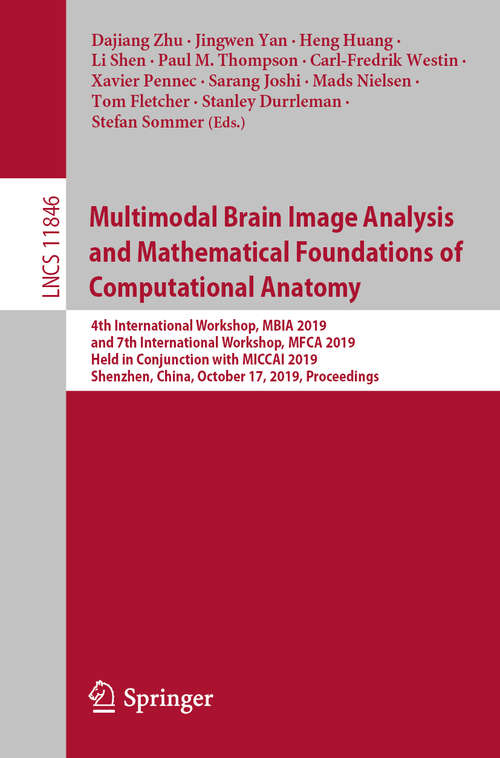 Book cover of Multimodal Brain Image Analysis and Mathematical Foundations of Computational Anatomy: 4th International Workshop, MBIA 2019, and 7th International Workshop, MFCA 2019, Held in Conjunction with MICCAI 2019, Shenzhen, China, October 17, 2019, Proceedings (1st ed. 2019) (Lecture Notes in Computer Science #11846)