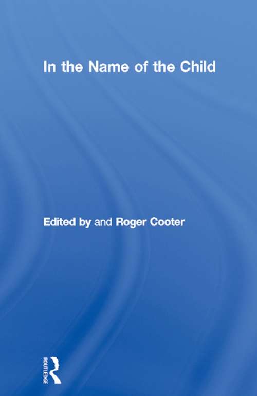 Book cover of In the Name of the Child (Routledge Studies in the Social History of Medicine)