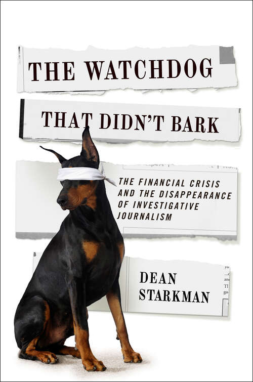 Book cover of The Watchdog That Didn’t Bark: The Financial Crisis and the Disappearance of Investigative Journalism (Columbia Journalism Review Books)