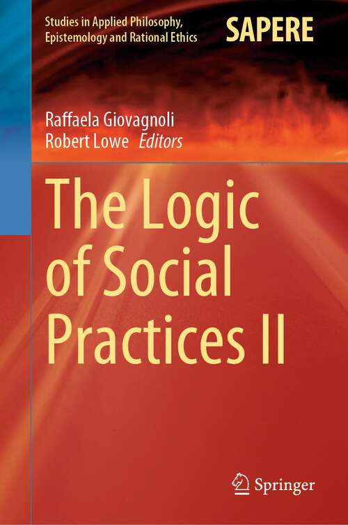 Book cover of The Logic of Social Practices II (1st ed. 2023) (Studies in Applied Philosophy, Epistemology and Rational Ethics #68)
