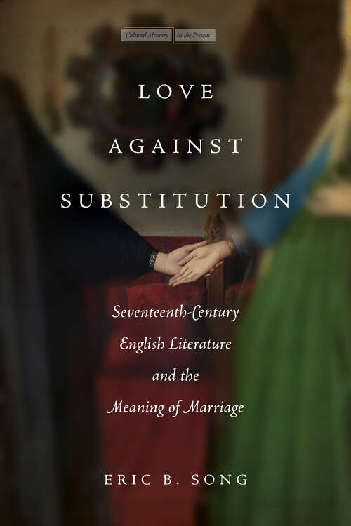 Book cover of Love against Substitution: Seventeenth-Century English Literature and the Meaning of Marriage (Cultural Memory in the Present)