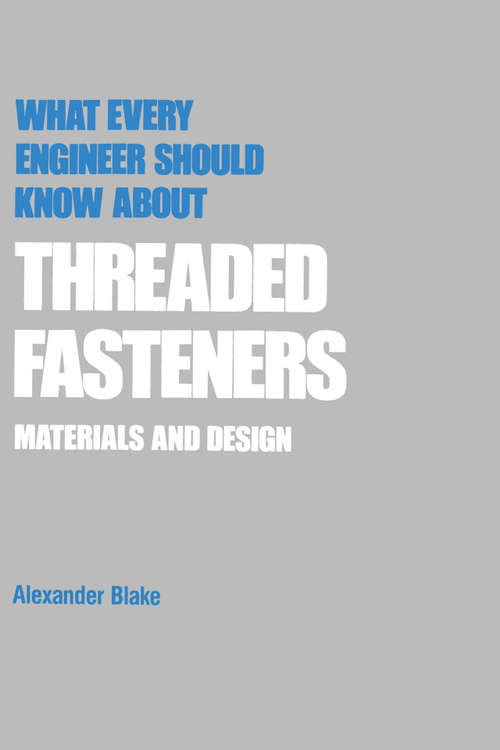 Book cover of What Every Engineer Should Know about Threaded Fasteners: Materials and Design (What Every Engineer Should Know)