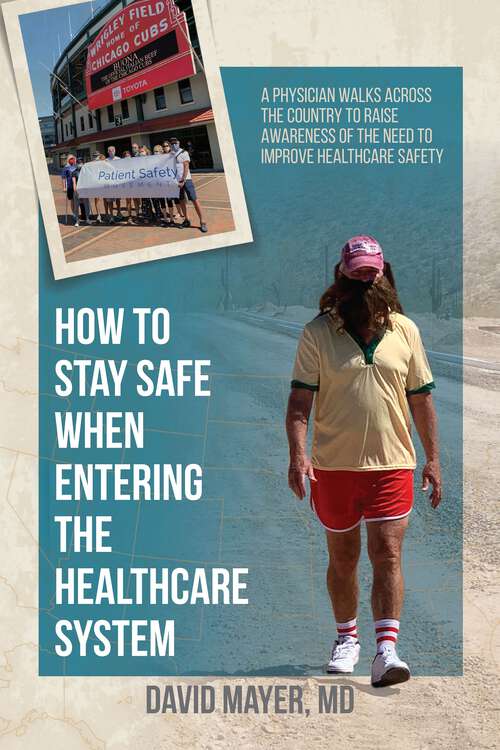 Book cover of How to Stay Safe When Entering the Healthcare System: A Physician Walks across the Country to Raise Awareness of the Need to Improve Healthcare Safety