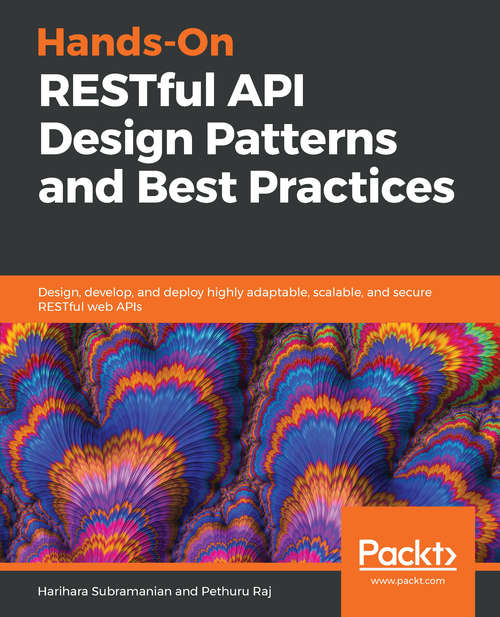 Book cover of Hands-On RESTful API Design Patterns and Best Practices: Design, develop, and deploy highly adaptable, scalable, and secure RESTful web APIs