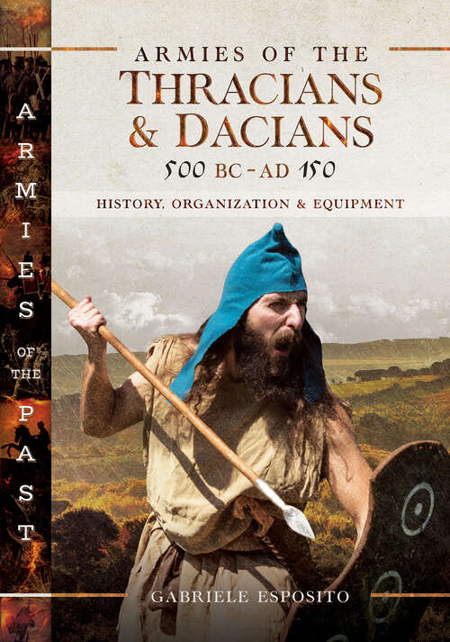 Book cover of Armies of the Thracians & Dacians, 500 BC–AD 150: History, Organization & Equipment (Armies of the Past)