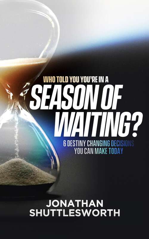 Book cover of Who Told You You're in a Season of Waiting?: 6 Destiny Changing Decisions You Can Make Today