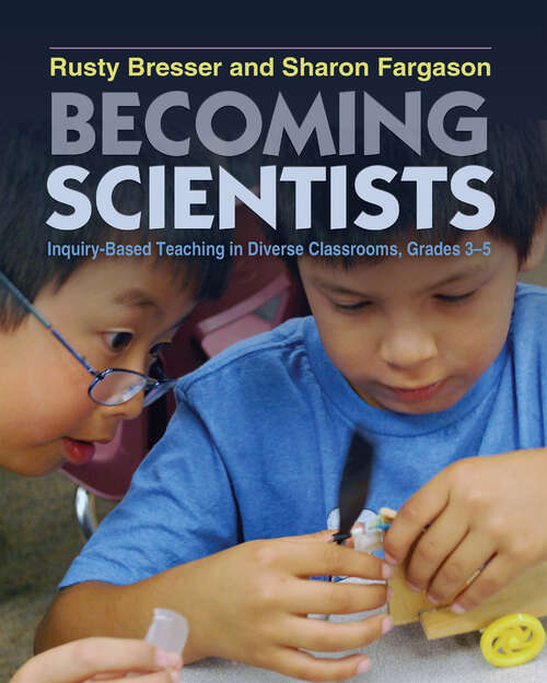 Book cover of Becoming Scientists: Inquiry-Based Teaching in Diverse Classrooms, Grades 3-5
