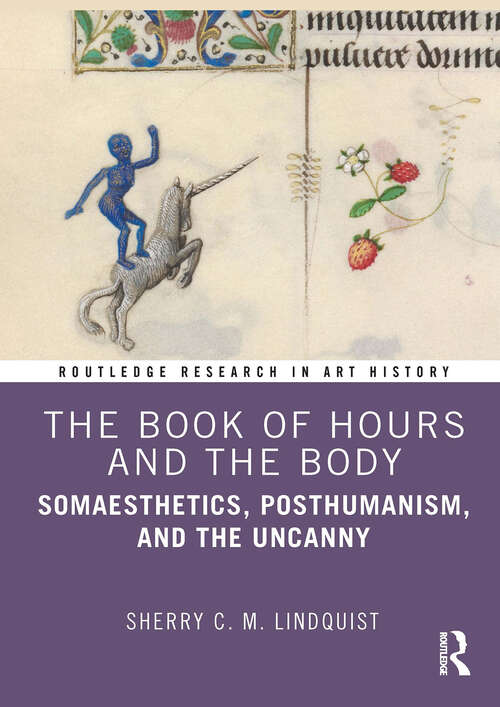 Book cover of The Book of Hours and the Body: Somaesthetics, Posthumanism, and the Uncanny (Routledge Research in Art History)