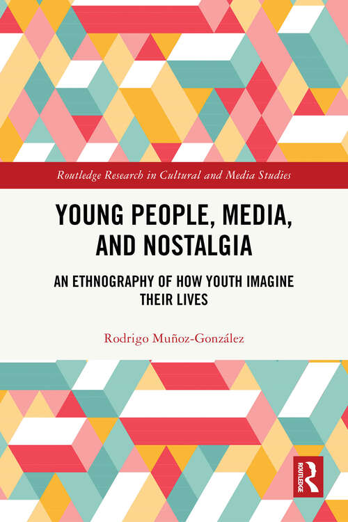 Book cover of Young People, Media, and Nostalgia: An Ethnography of How Youth Imagine their Lives (Routledge Research in Cultural and Media Studies)