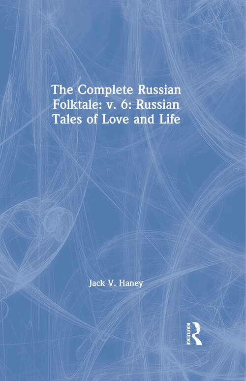 Book cover of The Complete Russian Folktale: v. 6: Russian Tales of Love and Life