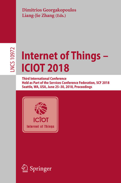 Book cover of Internet of Things – ICIOT 2018: Third International Conference, Held as Part of the Services Conference Federation, SCF 2018, Seattle, WA, USA, June 25-30, 2018, Proceedings (1st ed. 2018) (Lecture Notes in Computer Science #10972)