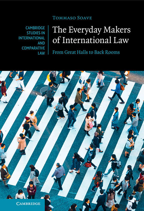 Book cover of The Everyday Makers of International Law: From Great Halls to Back Rooms (Cambridge Studies in International and Comparative Law)